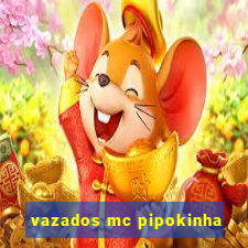 vazados mc pipokinha